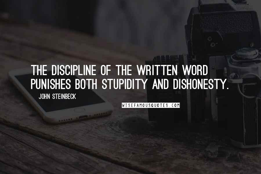 John Steinbeck Quotes: The discipline of the written word punishes both stupidity and dishonesty.