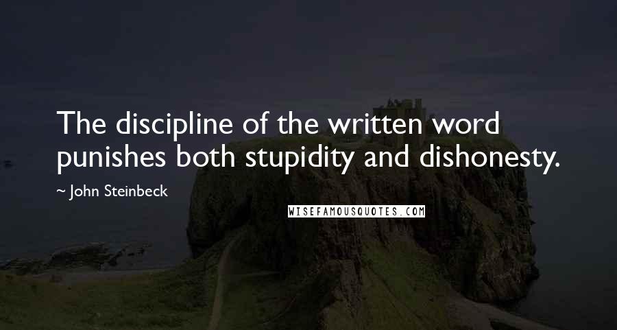 John Steinbeck Quotes: The discipline of the written word punishes both stupidity and dishonesty.