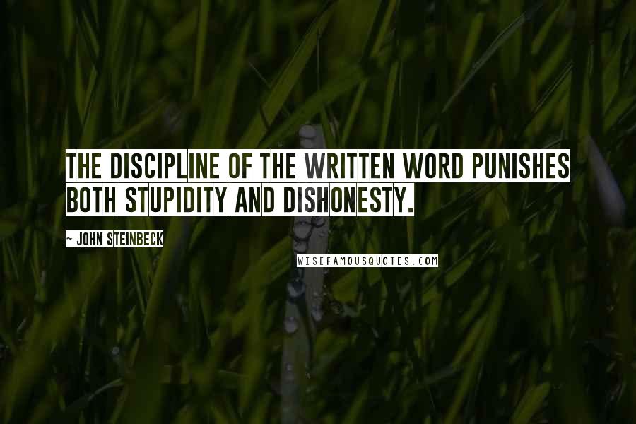 John Steinbeck Quotes: The discipline of the written word punishes both stupidity and dishonesty.