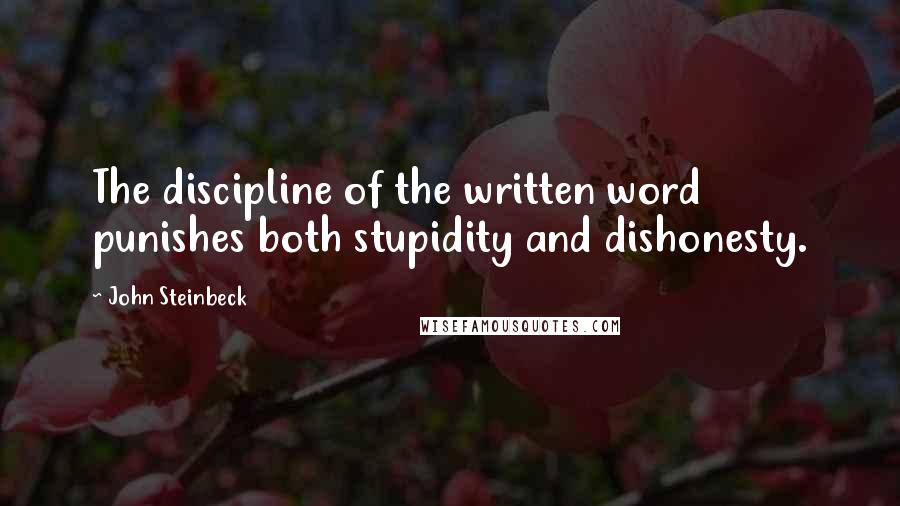 John Steinbeck Quotes: The discipline of the written word punishes both stupidity and dishonesty.