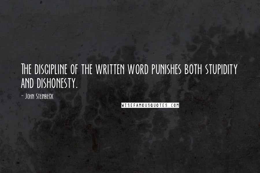 John Steinbeck Quotes: The discipline of the written word punishes both stupidity and dishonesty.