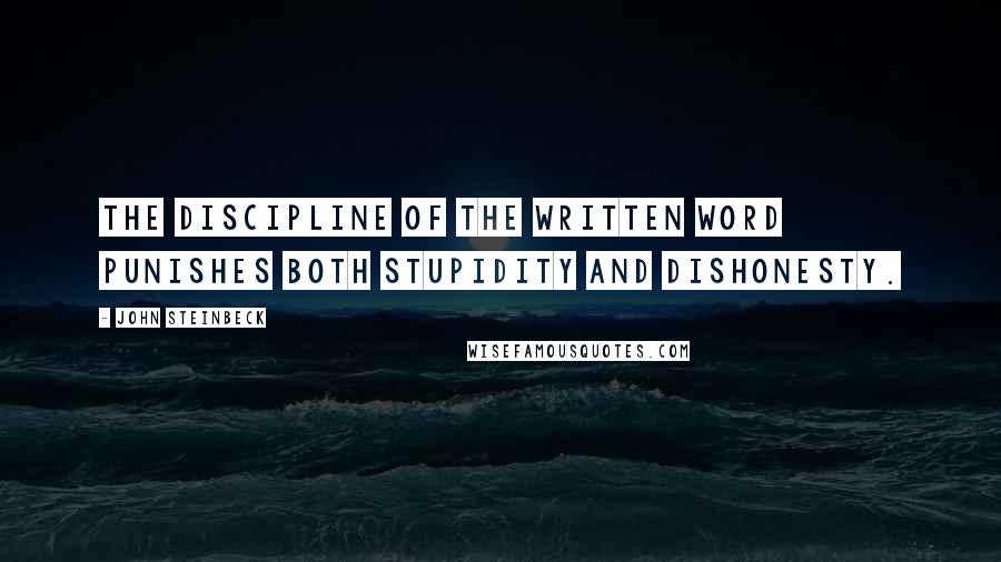 John Steinbeck Quotes: The discipline of the written word punishes both stupidity and dishonesty.