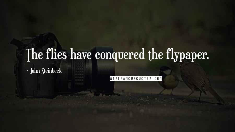 John Steinbeck Quotes: The flies have conquered the flypaper.