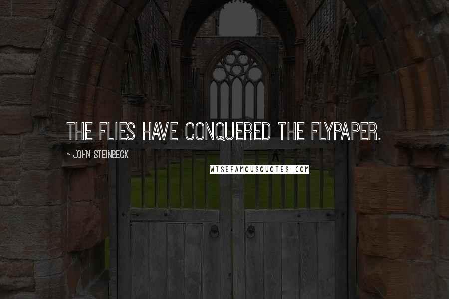 John Steinbeck Quotes: The flies have conquered the flypaper.