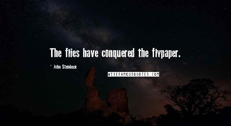 John Steinbeck Quotes: The flies have conquered the flypaper.