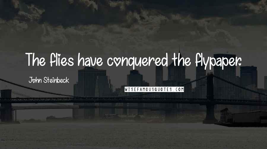 John Steinbeck Quotes: The flies have conquered the flypaper.