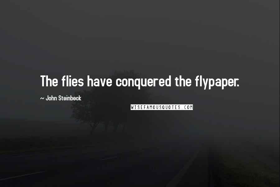 John Steinbeck Quotes: The flies have conquered the flypaper.