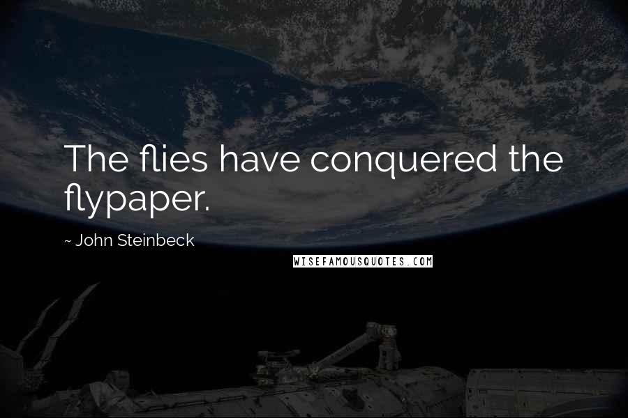 John Steinbeck Quotes: The flies have conquered the flypaper.