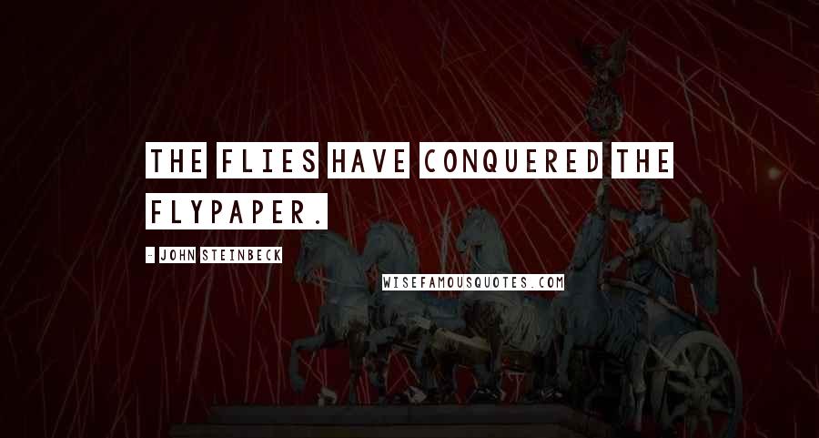 John Steinbeck Quotes: The flies have conquered the flypaper.