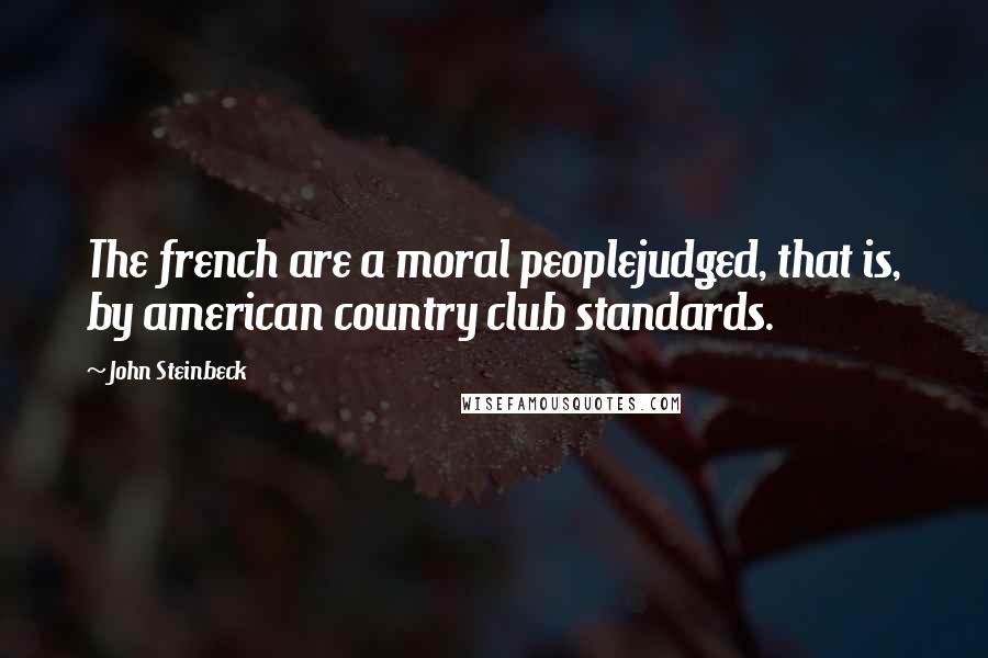 John Steinbeck Quotes: The french are a moral peoplejudged, that is, by american country club standards.