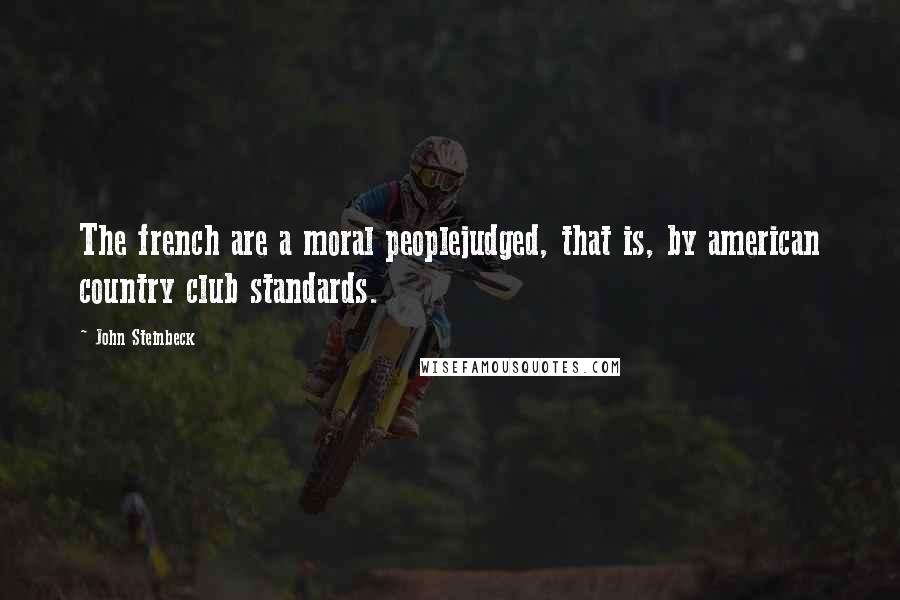 John Steinbeck Quotes: The french are a moral peoplejudged, that is, by american country club standards.