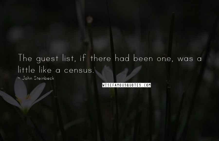 John Steinbeck Quotes: The guest list, if there had been one, was a little like a census.