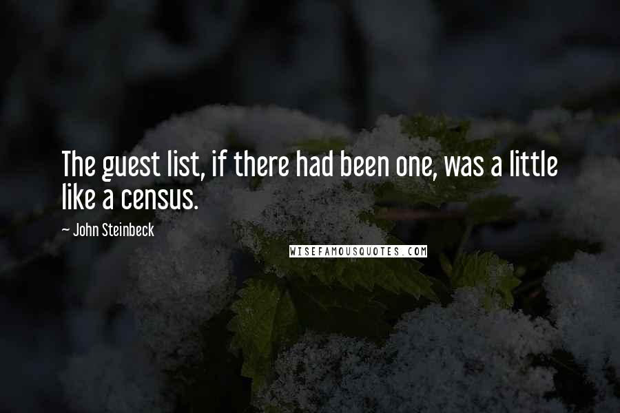 John Steinbeck Quotes: The guest list, if there had been one, was a little like a census.