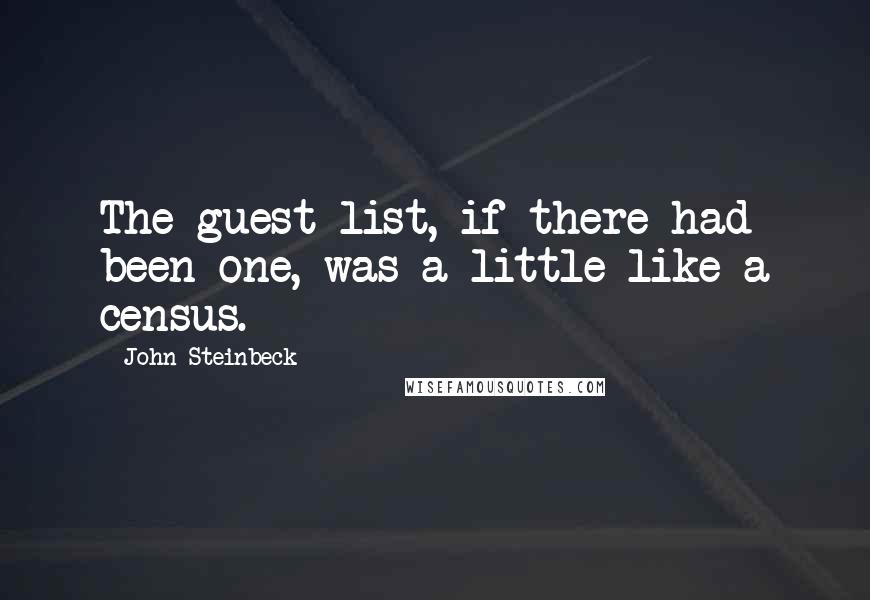 John Steinbeck Quotes: The guest list, if there had been one, was a little like a census.