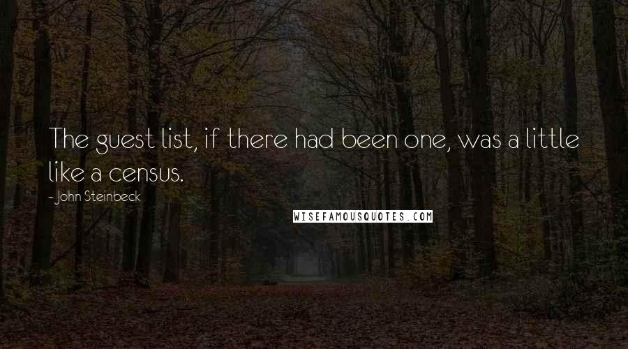 John Steinbeck Quotes: The guest list, if there had been one, was a little like a census.