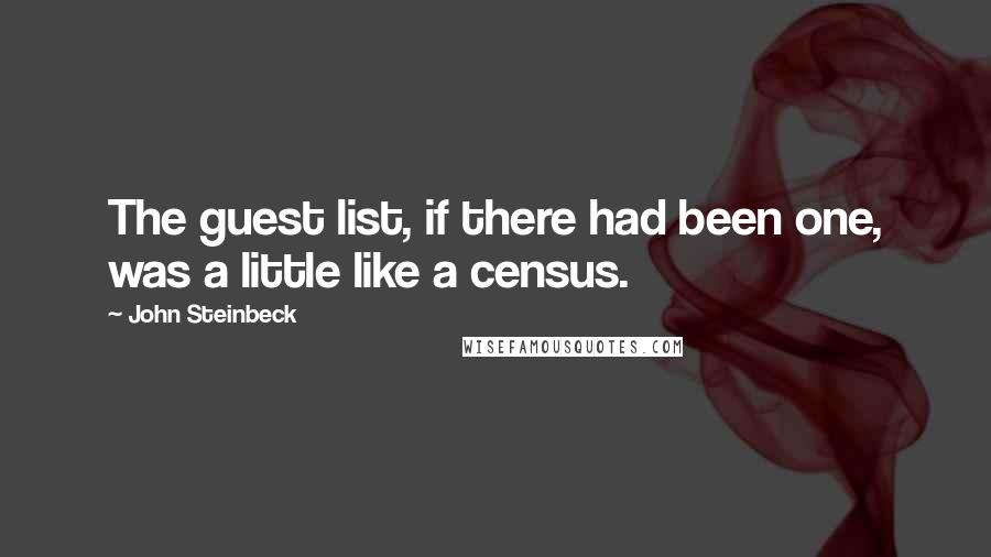 John Steinbeck Quotes: The guest list, if there had been one, was a little like a census.