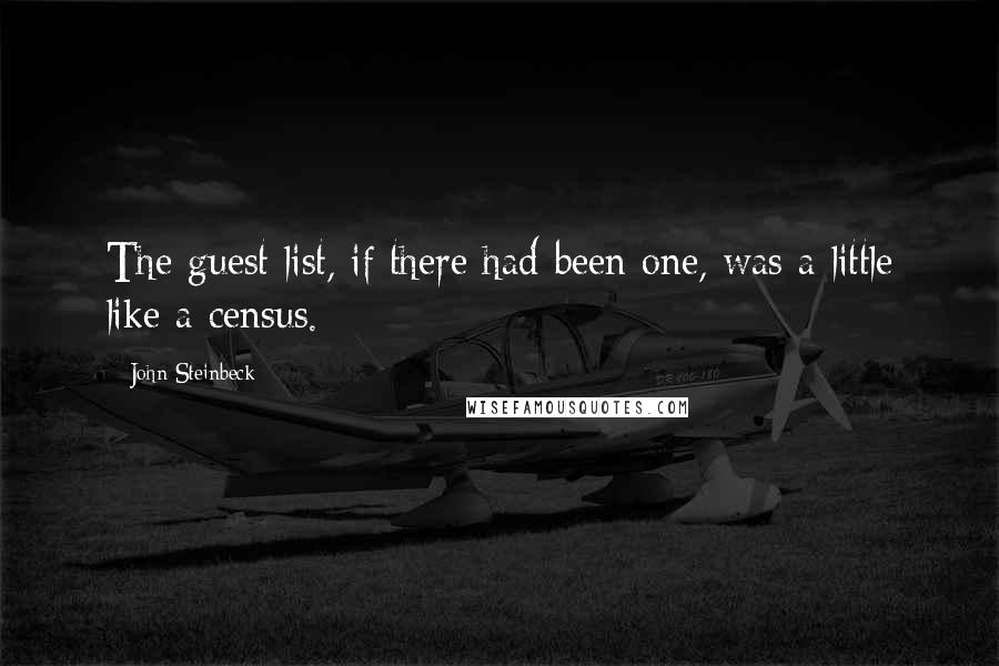 John Steinbeck Quotes: The guest list, if there had been one, was a little like a census.