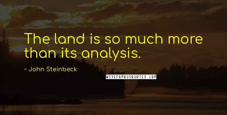 John Steinbeck Quotes: The land is so much more than its analysis.