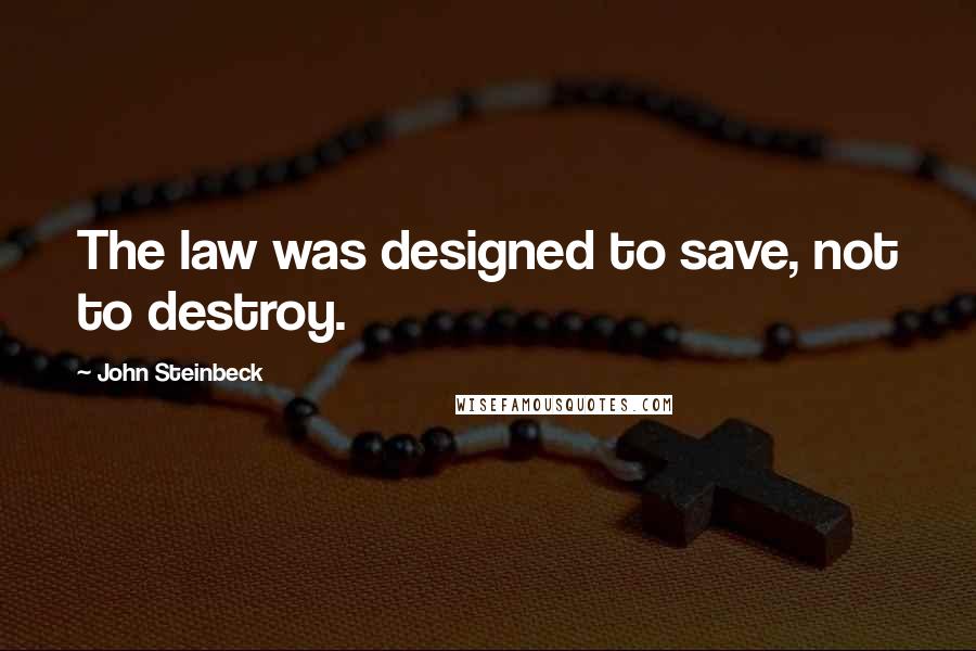 John Steinbeck Quotes: The law was designed to save, not to destroy.