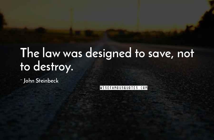 John Steinbeck Quotes: The law was designed to save, not to destroy.
