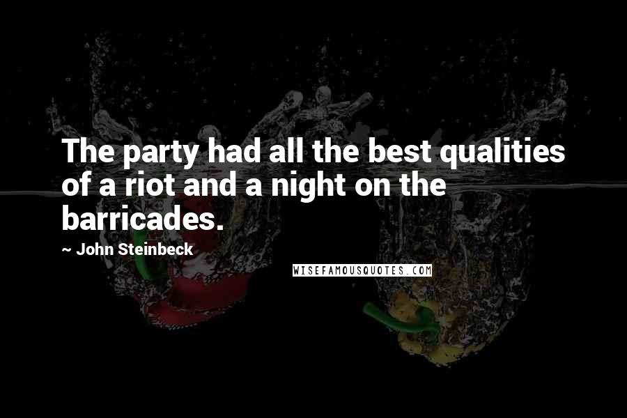 John Steinbeck Quotes: The party had all the best qualities of a riot and a night on the barricades.