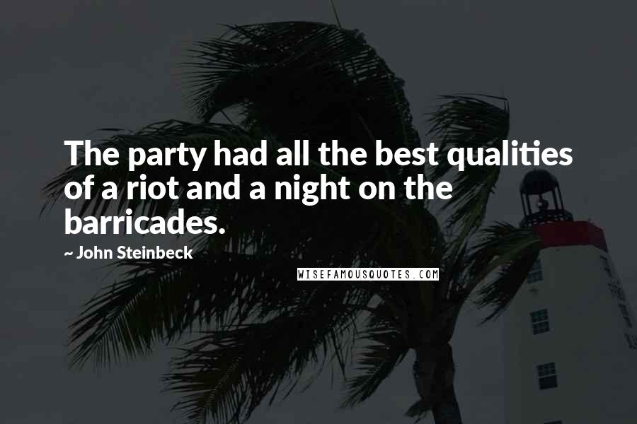 John Steinbeck Quotes: The party had all the best qualities of a riot and a night on the barricades.