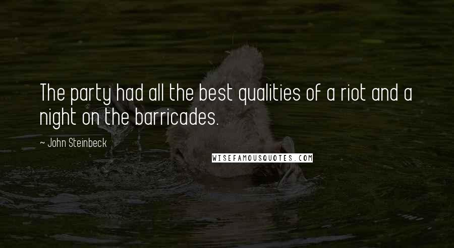 John Steinbeck Quotes: The party had all the best qualities of a riot and a night on the barricades.