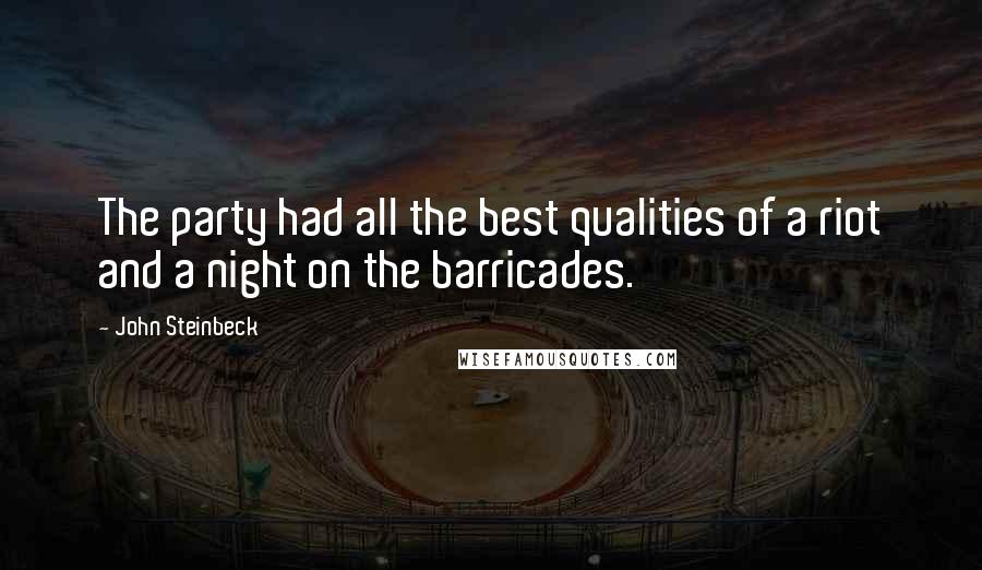 John Steinbeck Quotes: The party had all the best qualities of a riot and a night on the barricades.