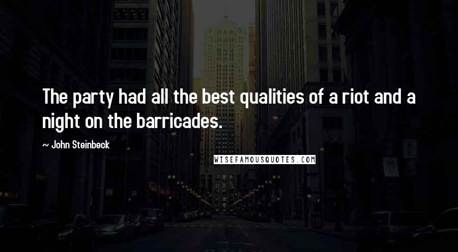 John Steinbeck Quotes: The party had all the best qualities of a riot and a night on the barricades.