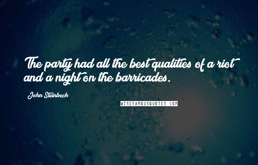 John Steinbeck Quotes: The party had all the best qualities of a riot and a night on the barricades.