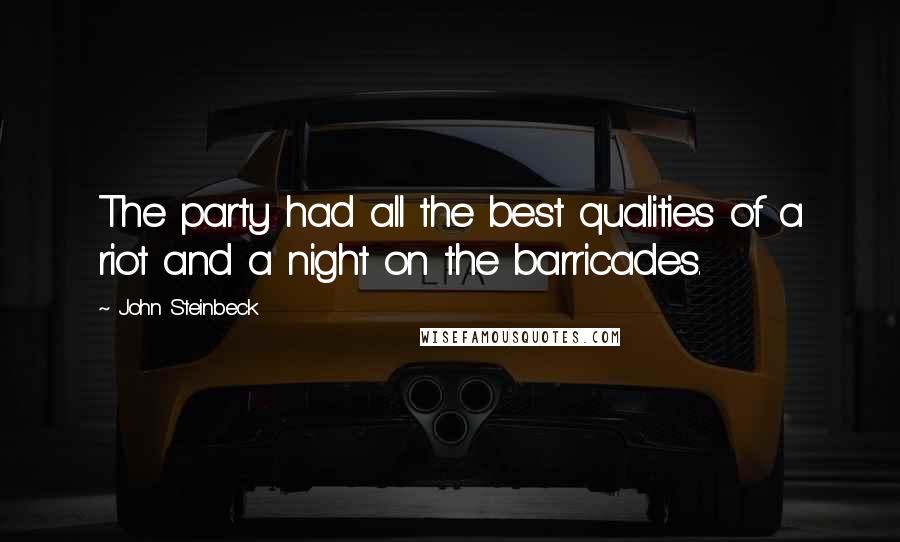 John Steinbeck Quotes: The party had all the best qualities of a riot and a night on the barricades.