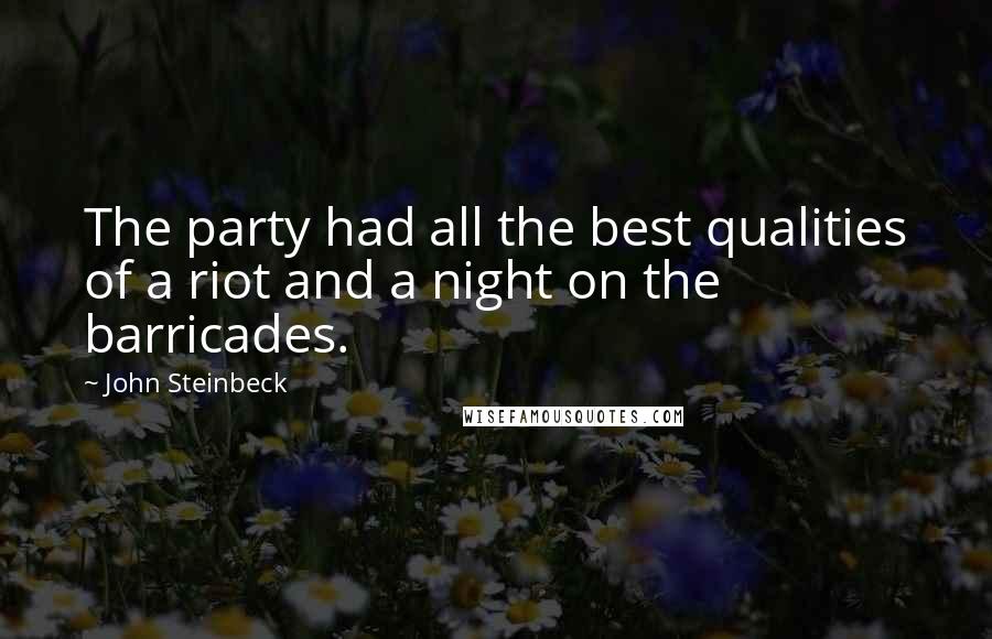 John Steinbeck Quotes: The party had all the best qualities of a riot and a night on the barricades.