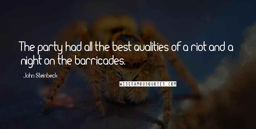 John Steinbeck Quotes: The party had all the best qualities of a riot and a night on the barricades.