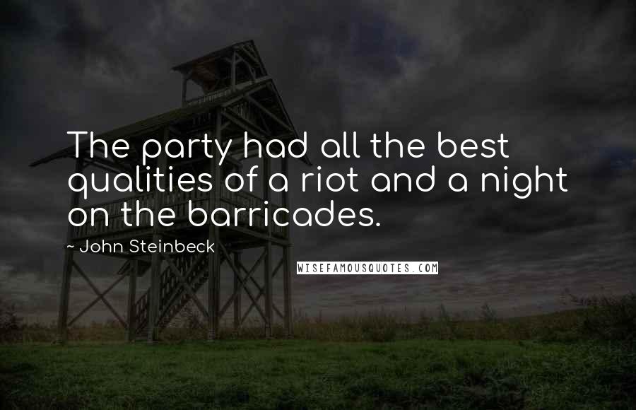 John Steinbeck Quotes: The party had all the best qualities of a riot and a night on the barricades.