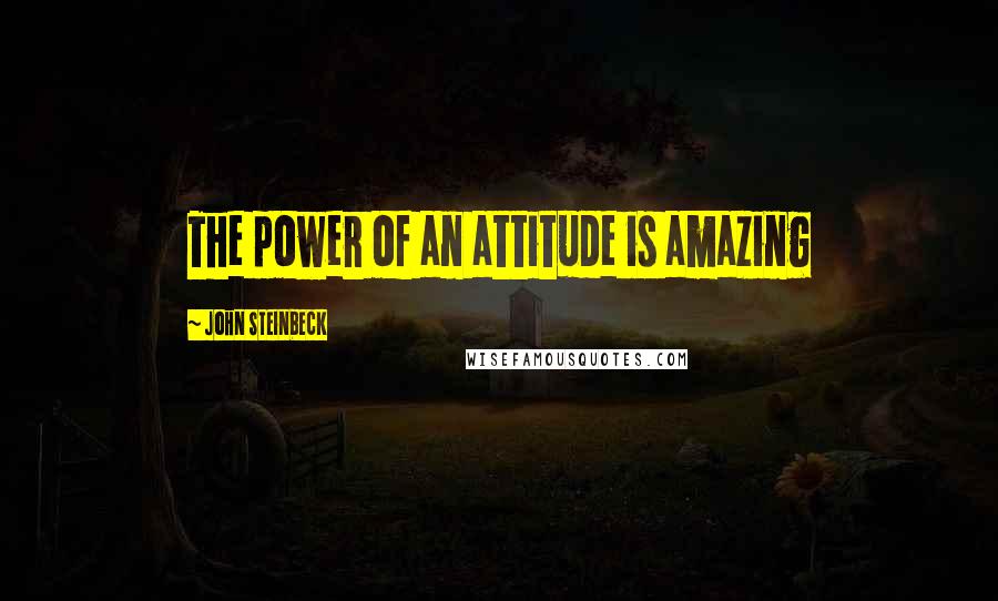 John Steinbeck Quotes: The power of an attitude is amazing