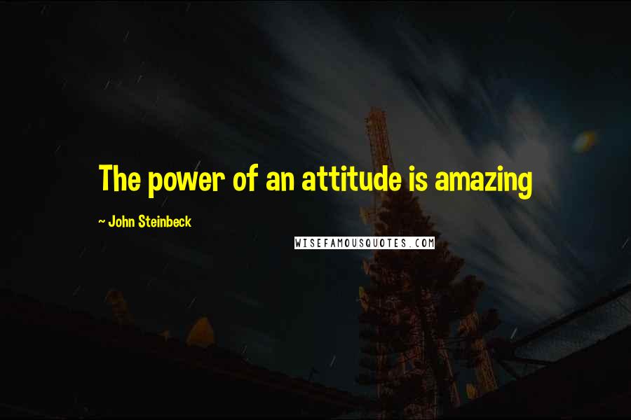 John Steinbeck Quotes: The power of an attitude is amazing