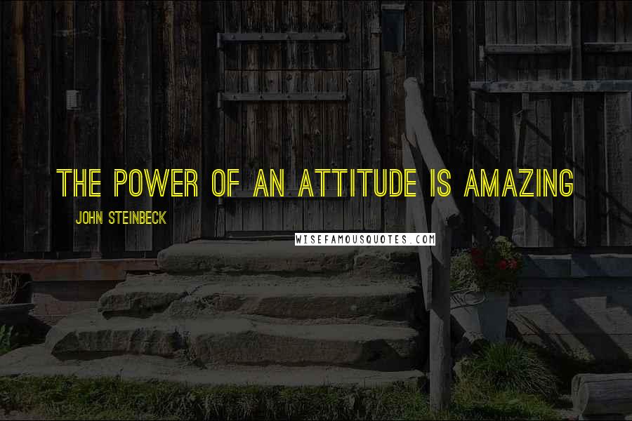 John Steinbeck Quotes: The power of an attitude is amazing