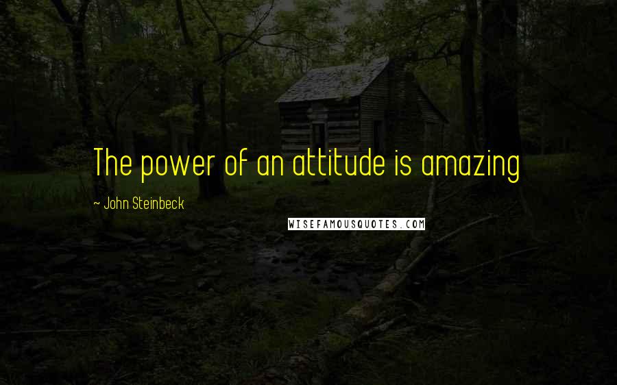 John Steinbeck Quotes: The power of an attitude is amazing