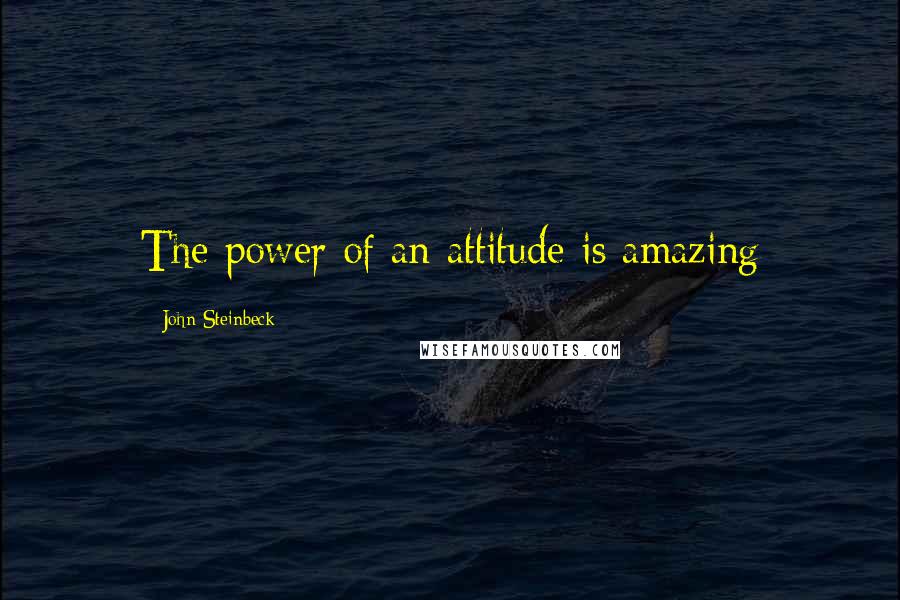 John Steinbeck Quotes: The power of an attitude is amazing