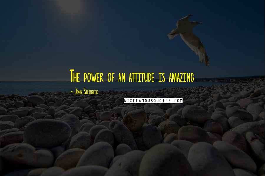 John Steinbeck Quotes: The power of an attitude is amazing