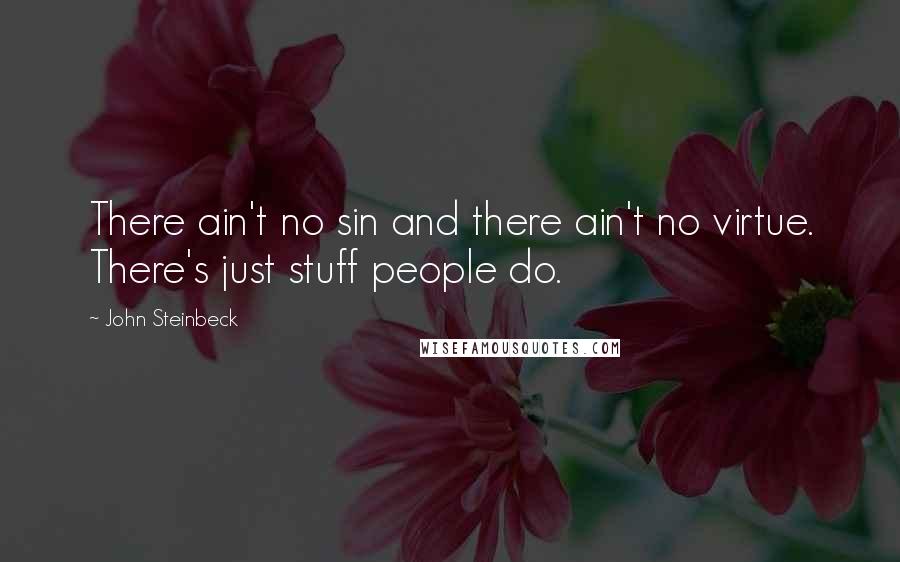 John Steinbeck Quotes: There ain't no sin and there ain't no virtue. There's just stuff people do.