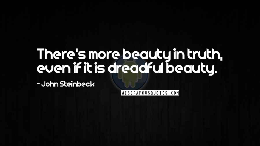 John Steinbeck Quotes: There's more beauty in truth, even if it is dreadful beauty.