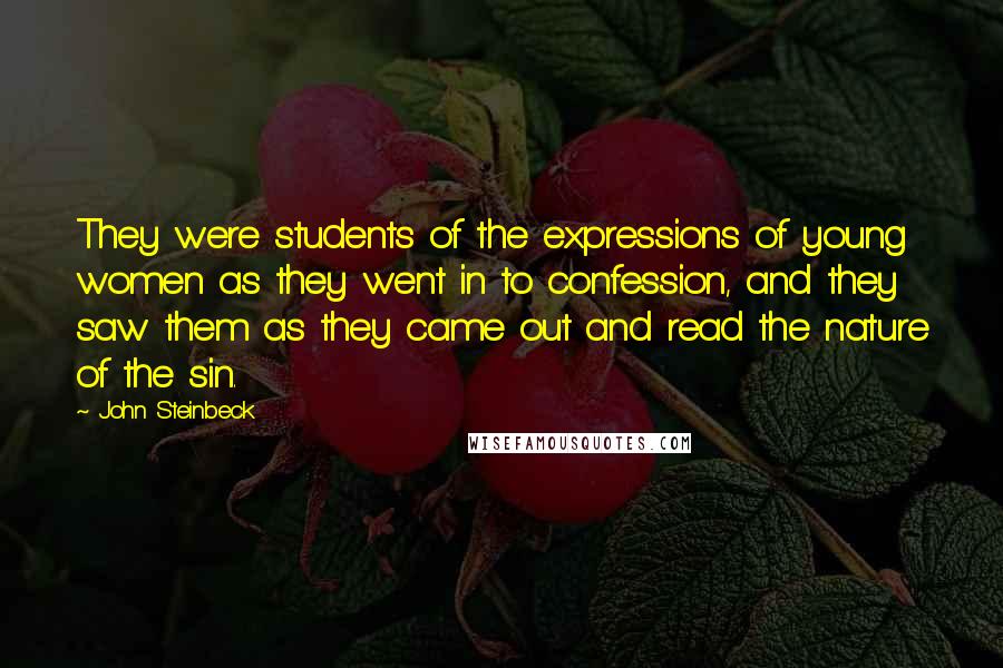 John Steinbeck Quotes: They were students of the expressions of young women as they went in to confession, and they saw them as they came out and read the nature of the sin.