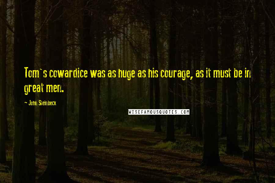 John Steinbeck Quotes: Tom's cowardice was as huge as his courage, as it must be in great men.