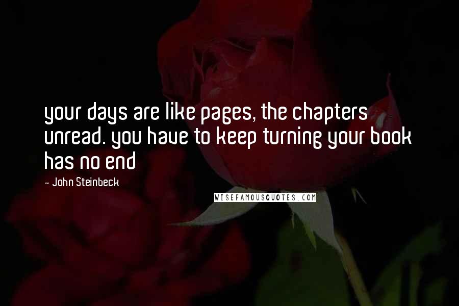 John Steinbeck Quotes: your days are like pages, the chapters unread. you have to keep turning your book has no end