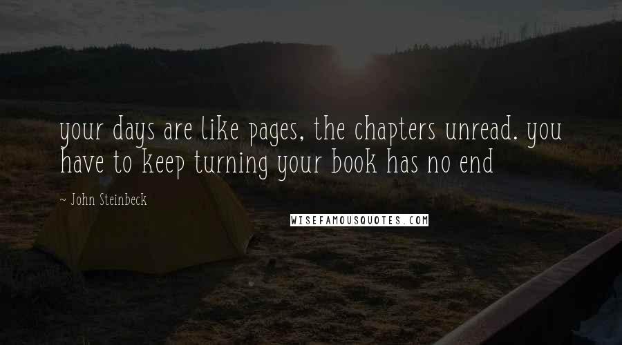 John Steinbeck Quotes: your days are like pages, the chapters unread. you have to keep turning your book has no end