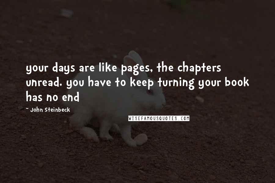 John Steinbeck Quotes: your days are like pages, the chapters unread. you have to keep turning your book has no end