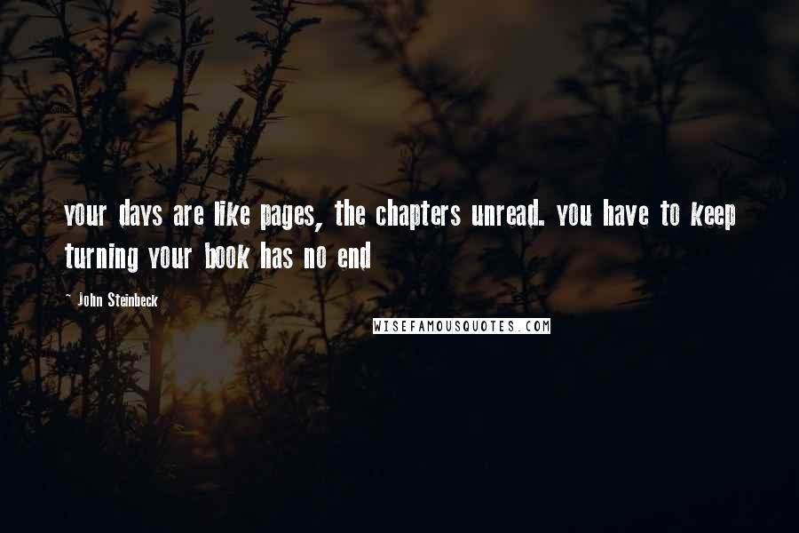 John Steinbeck Quotes: your days are like pages, the chapters unread. you have to keep turning your book has no end