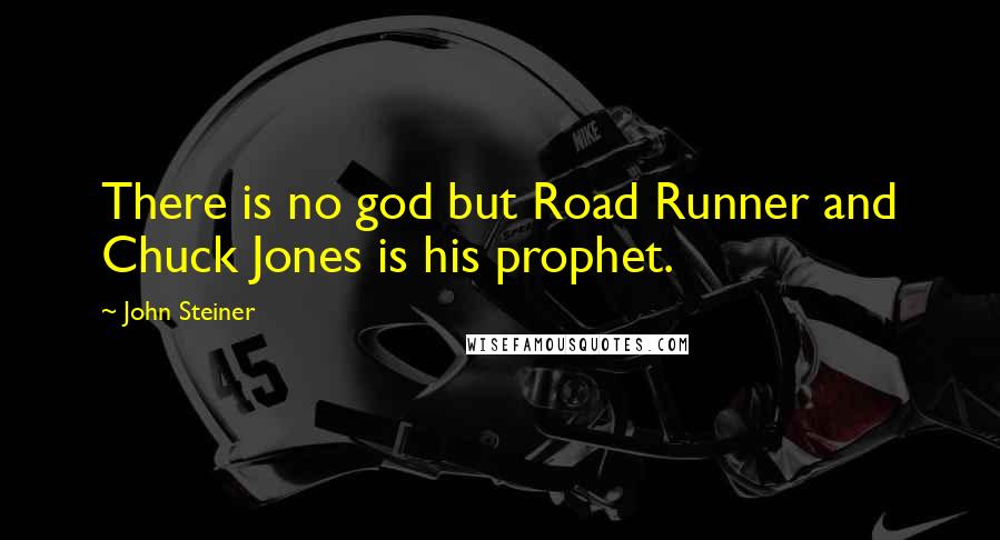 John Steiner Quotes: There is no god but Road Runner and Chuck Jones is his prophet.