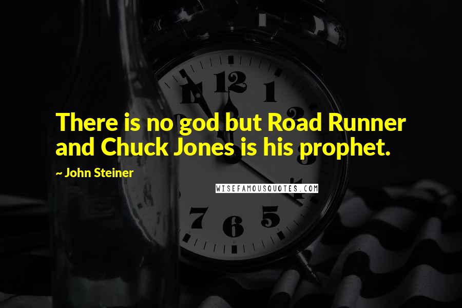 John Steiner Quotes: There is no god but Road Runner and Chuck Jones is his prophet.